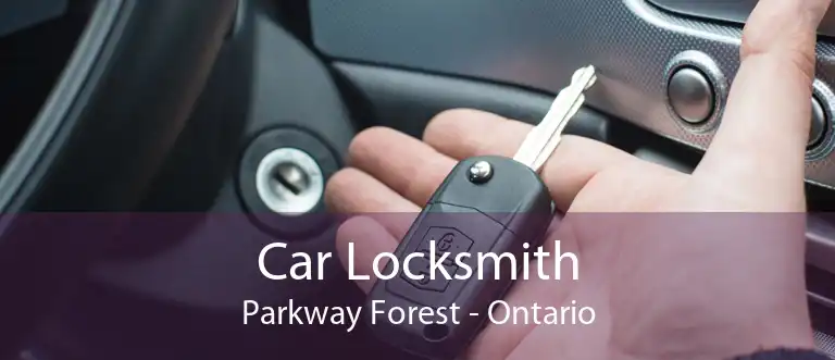 Car Locksmith Parkway Forest - Ontario