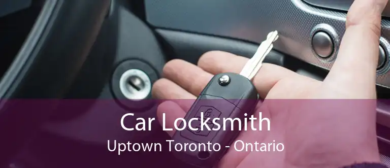 Car Locksmith Uptown Toronto - Ontario