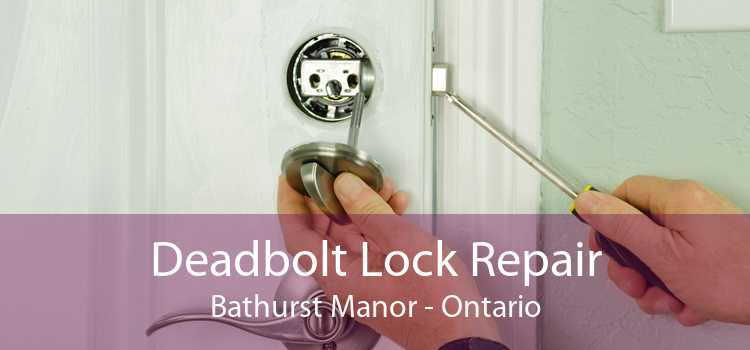 Deadbolt Lock Repair Bathurst Manor - Ontario