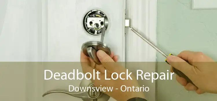 Deadbolt Lock Repair Downsview - Ontario