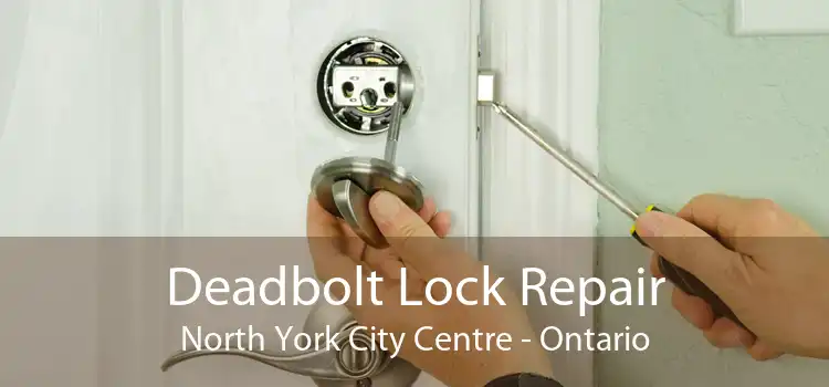 Deadbolt Lock Repair North York City Centre - Ontario