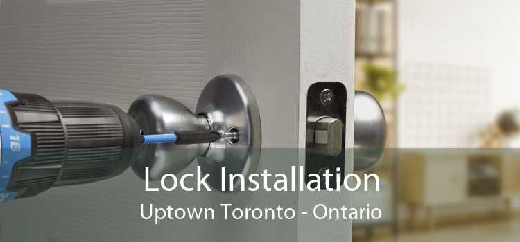 Lock Installation Uptown Toronto - Ontario