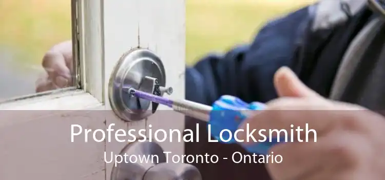 Professional Locksmith Uptown Toronto - Ontario